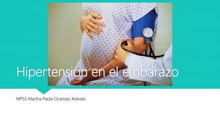 Hipertensión en el embarazo
MPSS Martha Paola Ocampo Arévalo
 