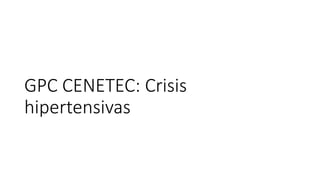 GPC CENETEC: Crisis
hipertensivas
 