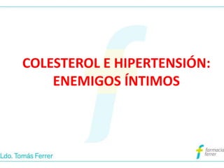 COLESTEROL E HIPERTENSIÓN:
ENEMIGOS ÍNTIMOS

 