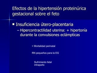 Efectos de la hipertensión proteinúrica gestacional sobre el feto <ul><li>Insuficiencia útero-placentaria </li></ul><ul><u...