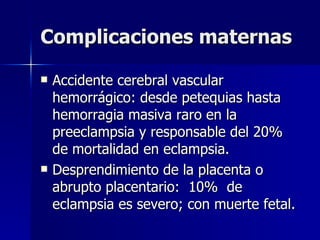 Complicaciones maternas <ul><li>Accidente cerebral vascular hemorrágico: desde petequias hasta hemorragia masiva raro en l...
