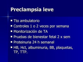 Preclampsia leve  <ul><li>Tto ambulatorio  </li></ul><ul><li>Controles 1 o 2 veces por semana  </li></ul><ul><li>Monitoriz...