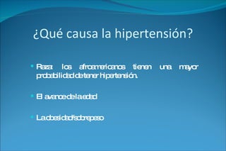 ¿ Qu é  causa la hipertensi ó n? Raza: los afroamericanos tienen una mayor probabilidad de tener hipertensión. El avance de la edad La obesidad/sobrepeso 