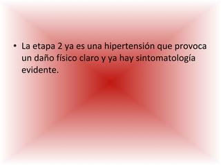 La etapa 2 ya es una hipertensión que provoca un daño físico claro y ya hay sintomatología evidente. 