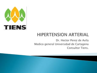 Dr. Hector Perez de Avila
Medico general Universidad de Cartagena
                        Consultor Tiens.
 