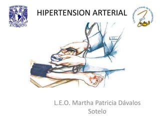 HIPERTENSION ARTERIAL




    L.E.O. Martha Patricia Dávalos
               Sotelo
 