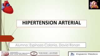 HIPERTENSION ARTERIAL
Alumno: Espinoza Colonia, David Ronan
 