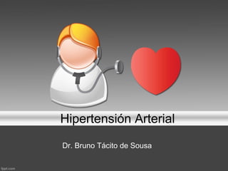 Hipertensión Arterial
Dr. Bruno Tácito de Sousa
 