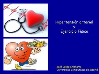 Hipertensión arterial
y
Ejercicio Físico
José López Chicharro
Universidad Complutense de Madrid
 
