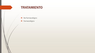 TRATAMIENTO
 No Farmacológico
 Farmacológico
 