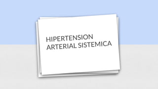HIPERTENSION
ARTERIAL SISTEMICA
 