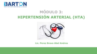 MÓDULO 3:
HIPERTENSIÓN ARTERIAL (HTA)
Lic. Perez Bravo Abel Andres
 