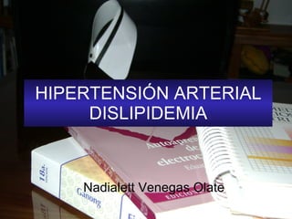 HIPERTENSIÓN ARTERIAL DISLIPIDEMIA Nadialett Venegas Olate 