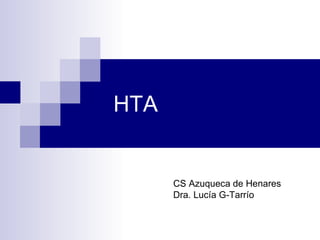 HTA


      CS Azuqueca de Henares
      Dra. Lucía G-Tarrío
 