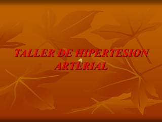 TALLER DE HIPERTESION
ARTERIAL
 