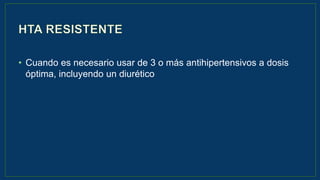 • Cuando es necesario usar de 3 o más antihipertensivos a dosis
óptima, incluyendo un diurético
 
