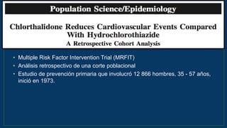 • Multiple Risk Factor Intervention Trial (MRFIT)
• Análisis retrospectivo de una corte poblacional
• Estudio de prevención primaria que involucró 12 866 hombres, 35 - 57 años,
inició en 1973.
Hypertension. 2011;57:689-694.)
 