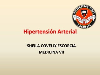Hipertensión Arterial
SHEILA COVELLY ESCORCIA
MEDICINA VII
 