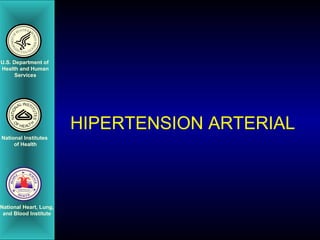 HIPERTENSION ARTERIAL
U.S. Department of
Health and Human
Services
National Institutes
of Health
National Heart, Lung,
and Blood Institute
 
