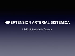 HIPERTENSION ARTERIAL SISTEMICA
UMR Michoacan de Ocampo
 