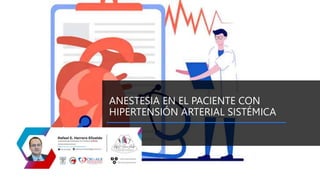 ANESTESIA EN EL PACIENTE CON
HIPERTENSIÓN ARTERIAL SISTÉMICA
 