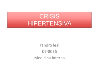CRISIS
HIPERTENSIVA
Yandro leal
09-8036
Medicina Interna
 