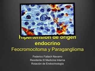 Hipertensión de origen
endocrino
Feocromocitoma y Paraganglioma
Federico Failach Navarro
Residente III Medicina Interna
Rotación de Endocrinología
 