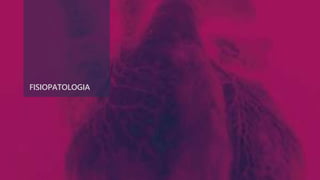 FISIOPATOLOGIA
 