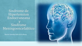 Sindrome de
  Hipertension
  Endocraneana
         y
    Sindrome
Meningoencefalitico
 Doctor Jonnhy Julio de la Rosa.
 
