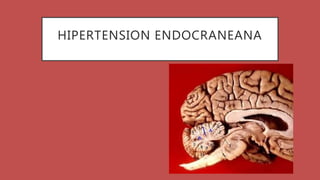 HIPERTENSION ENDOCRANEANA
 