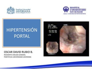 HIPERTENSIÓN
PORTAL
OSCAR DAVID RUBIO B.
RESIDENTE CIRUGÍA GENERAL
PONTIFICIA UNIVERSIDAD JAVERIANA

 