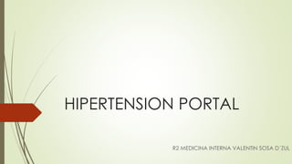HIPERTENSION PORTAL
R2 MEDICINA INTERNA VALENTIN SOSA D´ZUL
 
