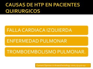 FALLA CARDIACA IZQUIERDA

ENFERMEDAD PULMONAR

TROMBOEMBOLISMO PULMONAR.

          Current Opinion in Anaesthesiology 2010,23:411–41
 