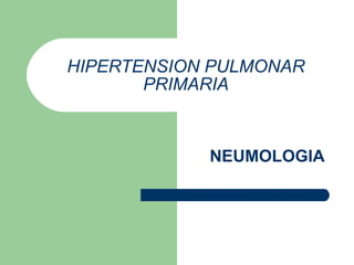 HIPERTENSION PULMONAR PRIMARIA NEUMOLOGIA 