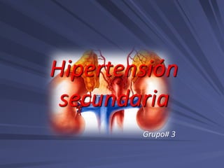 Hipertensión
secundaria
Grupo# 3
 