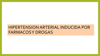 HIPERTENSIONARTERIAL INDUCIDA POR
FARMACOSY DROGAS
 