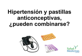 Hipertensión y pastillas
anticonceptivas,
¿pueden combinarse?
 