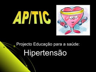 Projecto Educação para a saúde: Hipertensão  AP/TIC 