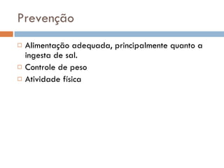 Prevenção Alimentação adequada, principalmente quanto a ingesta de sal. Controle de peso Atividade física 