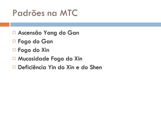 Padrões na MTC Ascensão Yang do Gan Fogo do Gan Fogo do Xin Mucosidade Fogo do Xin Deficiência Yin do Xin e do Shen 