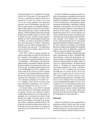 Valéria Maria de Azeredo Passos e colaboradores




em homens foi igual a 33,9%, variando de 9% no grupo           Em 2003, foi publicado resultado de inquérito rea-
etário de 18 a 29 anos para 44% entre aqueles de 70        lizado em uma pequena comunidade da área rural do
a 99 anos. A prevalência nas mulheres foi de 29,9%,        Município de Ipacaetá, também na Bahia, em amostra
variando de 5,5% entre 18 e 29 anos a 52,1% entre          aleatória de 143 indivíduos com idade superior ou igual
70 e 99 anos. Foram deﬁnidos como hipertensos              a 19 anos. Consideraram-se como hipertensos aqueles
indivíduos com PA≥140/90mmHg; a pressão foi afe-           com pressão arterial sistólica ≥140mmHg ou diastólica
rida por equipe treinada e com aparelho calibrado, a       ≥90mmHg ou sob tratamento, com a pressão arterial
partir de duas medidas com intervalo de três minutos,      aferida com aparelho calibrado, em três medidas com
sendo considerada, para o estudo, a média das duas         intervalos de três minutos. A prevalência global da
aferições. À análise bivariada, foi observada associação   hipertensão foi igual a 36,5%, sem descrição por sexo
da hipertensão com IMC≥25Kg/m2 (p<0,001), relato           e idade. Também foram descritas as prevalências para
de diabetes (p=0,05), ingestão de etanol superior a        outros fatores de risco para doenças cardiovasculares,
30ml/dia (p<0,005), história familiar de hipertensão       como obesidade (7,9%), diabetes (4%), tabagismo
(p<0,0001), ser solteiro ou divorciado (p<0,0001),         (11,9%), hipercolesterolemia (20,4%) e low density
baixo nível educacional (p<0,0001), sedentarismo,          lipoprotein cholesterol ou LDLCol>130mg/dl (31,1%).
tabagismo e sexo masculino com idade superior a 70         Os autores discutem que indivíduos com atividades
anos. Ressalta-se que, apesar de 77% dos hipertensos       laborais que implicam maior dispêndio de energia têm
estarem cientes de sua condição, apenas 27,6% esta-        menores níveis séricos de triglicérides, ausência de
vam sob controle.24                                        diabetes e uma menor relação cintura-quadril.27
    Entre 1999 e 2000, foi realizado inquérito em              Em 2002-2003, foi realizado o Inquérito Domiciliar
amostra representativa do Estado do Rio Grande do          Sobre Comportamentos de Risco e Morbidade Refe-
Sul, envolvendo 1.066 indivíduos com 20 anos ou            rida de Doenças e Agravos Não Transmissíveis. Esse
mais. A hipertensão arterial foi deﬁnida para valores      estudo investigou a prevalência da hipertensão auto-
>140/90mmHg e >160/95mmHg, sendo aferida por               referida em amostra aleatória de adultos (idade>25
equipe treinada e com aparelho certiﬁcado, pela toma-      anos) de 15 capitais brasileiras e do Distrito Federal
da de duas medidas com intervalo de três minutos, em       (Tabela 2). A freqüência do relato da hipertensão
uma única visita. A prevalência global segundo o crité-    auto-referida aumentou com a idade. A prevalência
rio de 140/90mmHg, foi de 31,6%, variando de 3,3%          variou de 7,4 a 15,7% (mediana=12%) nas pessoas
na faixa etária de 20 a 29 anos para 28,4% naqueles        com idade entre 25 e 39 anos, de 26% a 36,4% (me-
com 60 anos e mais. Também foi descrita a alta preva-      diana=31,5%) naqueles entre 40 e 59 anos e de 39 a
lência de outros fatores de risco para doenças cardio-     59% (mediana=48%) nos idosos (60 anos e mais).
vasculares, como sedentarismo (71,3%; IC95%=68,6-          A prevalência da hipertensão por escolaridade variou
74,0), sobrepeso e obesidade (54,7%; IC95%=51,7-           de 20,2 a 41,8% (mediana=30,9%) nos entrevistados
57,7), tabagismo (33,0%, IC95%=31,0-36,8), níveis          com ensino fundamental incompleto e de 14,0 a 25,1%
séricos de glicemia>126mg/dl (7%; IC=5,4-8,6%) e           (mediana=18,5%) nos entrevistados com pelo menos
colesterol>240mg/dl (5,6%; IC95%=4,2-7,0).25               o ensino fundamental completo. A prevalência da hi-
    Em Salvador, Bahia, no ano 2000, foi realizado         pertensão foi menor naqueles com maior escolaridade
estudo transversal com 1.298 adultos de idade igual        no Distrito Federal e em sete capitais: Manaus-AM;
ou superior a 20 anos, com o objetivo de estimar a         Vitória-ES; Rio de Janeiro-RJ; São Paulo-SP; Curitiba-
simultaneidade de fatores de risco cardiovascular em       PR; Florianópolis-SC; e Porto Alegre-RS.28
população com e sem hipertensão arterial. Foram
tomadas seis medidas de pressão arterial, em dois          Discussão
blocos de três medidas, em intervalo de dez minutos
entre os blocos, utilizando-se aparelho eletrônico. Não       Estudos de prevalência de base populacional da
foi descrita a prevalência da hipertensão arterial, mas    hipertensão arterial no Brasil ainda estão restritos
foi descrita a sua rara ocorrência sem a presença de       às Regiões Sul e Sudeste do País. O recente inquérito
outro fator de risco cardiovascular, menos de 1% em        nacional de fatores de risco para doenças não trans-
cada sexo.26                                               missíveis foi realizado no Distrito Federal, em todas as



                     Epidemiologia e Serviços de Saúde           ●   Volume 15 - Nº 1 - jan/mar de 2006         ●   41
 