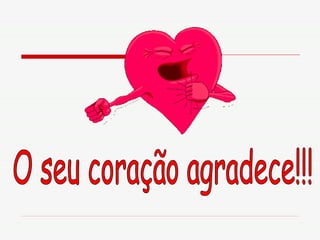 O seu coração agradece!!! 