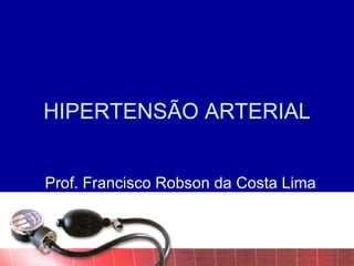 HIPERTENSÃO ARTERIAL Prof. Francisco Robson da Costa Lima 