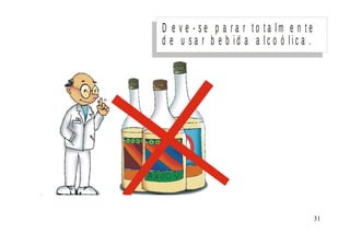 D e v e - s e p a r a r t o t a l m e n t e
d e u s a r b e b i d a a l c o ó l i c a .
M I N I S T É R I O D A S A Ú D E
C o o r d e n a ç ã o d e D o e n ç a s C r ô n ic o - D e g e n e r a t iv a s 31
 