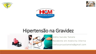 Hipertensão na Gravidez
Stélio Sansão Tamele
Residente em medicina interna
steliosansaotamele@gmail.com
 