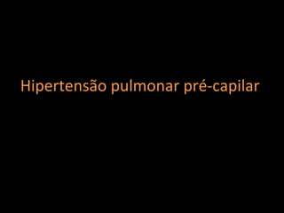 Hipertensão pulmonar pré-capilar
 