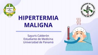 HIPERTERMIA
MALIGNA
Sayuris Calderón
Estudiante de Medicina
Universidad de Panamá
 
