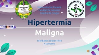 Hipertermia
Maligna
Estudiante: Eliazar Fruto
X semestre
Universidad de Panamá
Facultad de medicina
Cátedra de Cirugía
 
