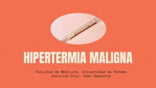 HIPERTERMIA MALIGNA
Facultad de Medicina. Universidad de Panamá
Carolina Cruz. 10mo Semestre
 