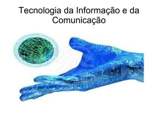 Tecnologia da Informação e da Comunicação 